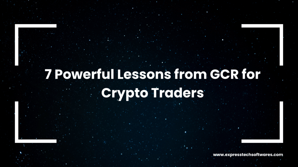 7-powerful-lessons-from-gcr-for-crypto-traders