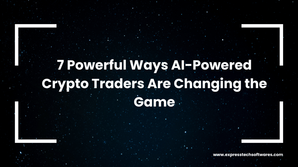 7-powerful-ways-ai-powered-crypto-traders-are-changing-the-game