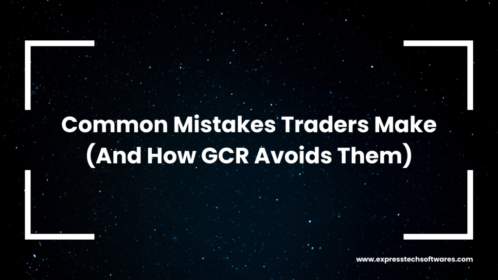 common-mistakes-traders-make-and-how-gcr-avoids-them