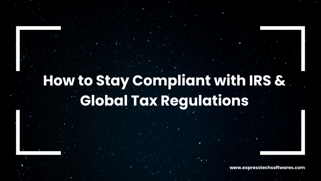 How to Stay Compliant with IRS & Global Tax Regulations